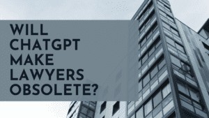 Will ChatGPT Make Lawyers Obsolete?