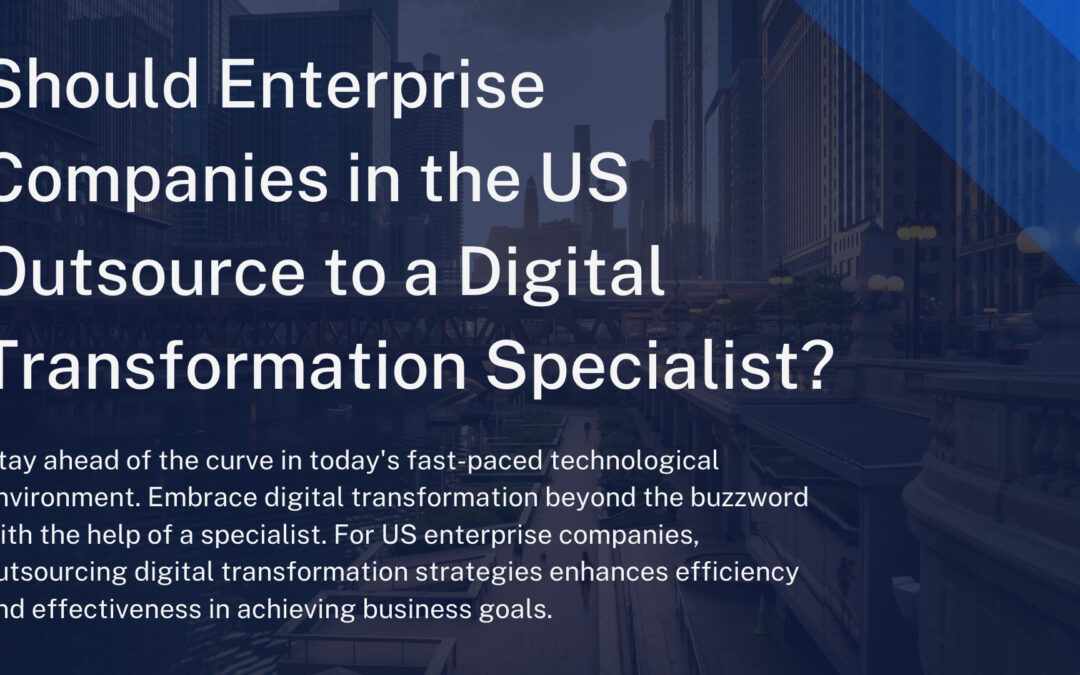 Should Enterprise Companies in the US Outsource to a Digital Transformation Specialist?
