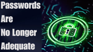 Passwords Are No Longer Adequate